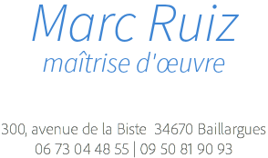 Marc Ruiz maîtrise d'œuvre 300, avenue de la Biste 34670 Baillargues 06 73 04 48 55 | 09 50 81 90 93